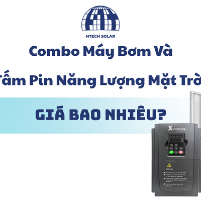 Combo Máy Bơm Và Tấm Pin Năng Lượng Mặt Trời Giá Bao Nhiêu?