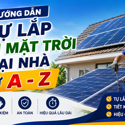 Hướng Dẫn Tự Lắp Điện Mặt Trời Tại Nhà Từ A - Z
