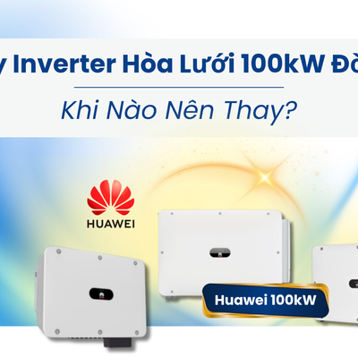 Thay Inverter Hòa Lưới 100kW Đời Cũ: Khi Nào Nên Thay?